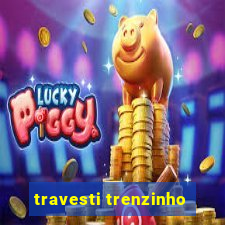 travesti trenzinho